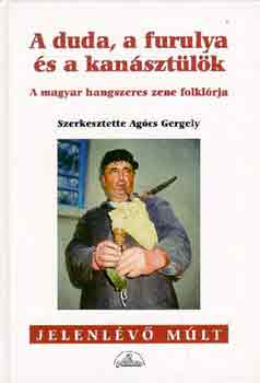 Agcs Gergely  (szerk.) - A duda, a furulya s a kansztlk-a magyar hangszeres zene folklrja