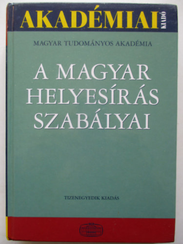 Akadmiai Kiad - A magyar helyesrs szablyai (Tizenegyedik kiads)