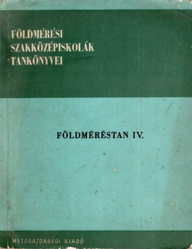 Dr. Szentesi András Balázs László - Földméréstan IV.  Fölmérési szakközépiskolák tankönyvei