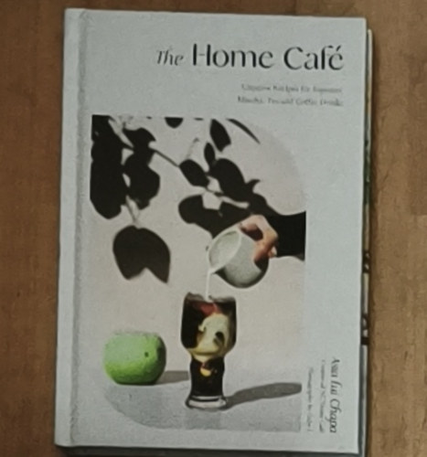 Asia Lui Chapa - The Home Caf� - Creative Recipes for Espresso, Matcha, Tea and Coffee Drinks