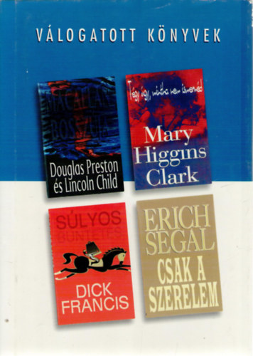 Lincoln Child, Mary Higgins Clark, Dick Francis, Erich Segal Douglas Preston - Macallan bossz�ja o T�gy �gy, mintha nem ismern�d o S�lyos b�ntet�s o Csak a szerelem