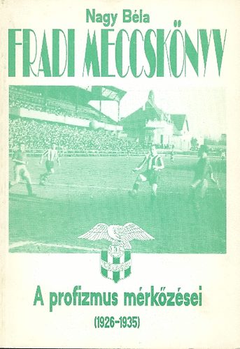 Nagy B�la - Fradi meccsk�nyv - A profizmus m�rk�z�sei (1926-1935)