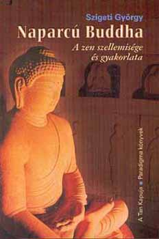 Szigeti György - Naparcú Buddha - A zen szellemisége és gyakorlata