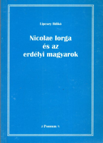Lipcsey Ildikó - Nicolae Iorga és az erdélyi magyarok