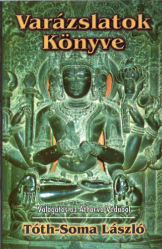 Tóth-Soma László - Varázslatok Könyve - Válogatás az Atharva Védából
