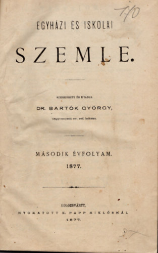 Dr. Bart�k Gy�rgy - Egyh�zi �s iskolai szemle 2. �vfolyam 1877. 1-52. sz�m (teljes )