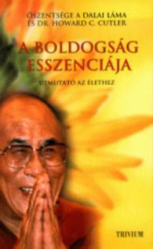 szentsge a Dalai Lma; Dr. Howard C. Cutler - A boldogsg esszencija - tmutat az lethez