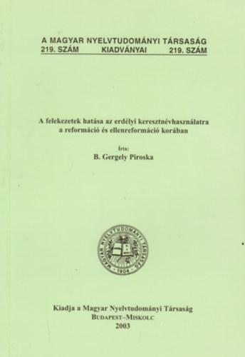 B. Gergely Piroska - A felekezetek hatsa az erdlyi keresztnvhasznlatra a reformci s ellenreformci korban - A Magyar Nyelvtudomnyi Trsasg kiadvnyai 219.szm