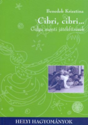 Benedek Krisztina - Cibri, cibri... - Jtkfzsek a Galga mentrl (Helyi hagyomnyok)