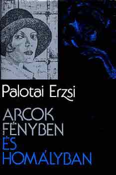 Palotai Erzsi - Arcok fényben és homályban