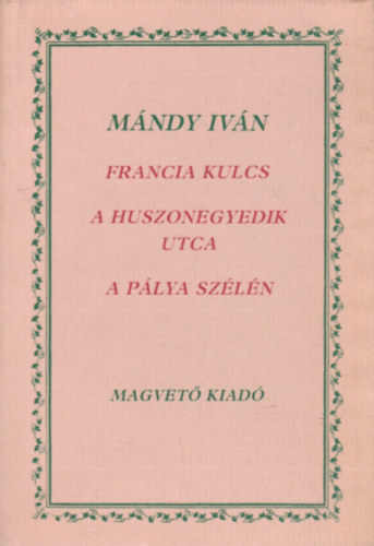 Mándy Iván - Francia kulcs-A huszonegyedik utca-A pálya szélén (regények)