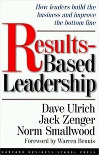Results-Based Leadership - How Leaders Build the Business and Improve the Bottom Line