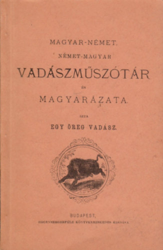 Egy öreg vadász - Magyar-német, német-magyar vadászműszótár és magyarázata (reprint)