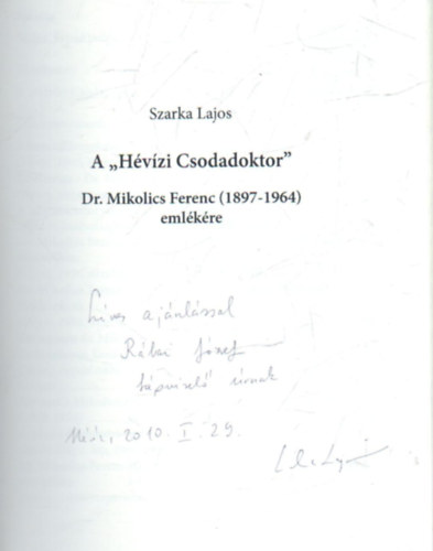 Szarka Lajos - A " Hévízi Csodadoktor " Dr. Mikolics Ferenc ( 1897-1964 ) emlékére