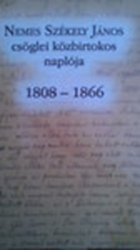 Hudi J�zsef  (szerk.) - Nemes Sz�kely J�nos cs�glei k�zbirtokos napl�ja 1808-1866