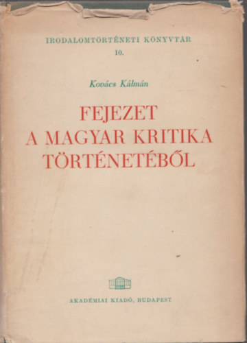 Kov�cs K�lm�n - Fejezet a magyar kritika t�rt�net�b�l (Irodalomt�rt�neti K�nyvt�r 10.) (Dedik�lt)