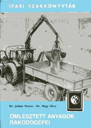 Juhász Ferenc; Nagy Géza - Ömlesztett anyagok rakodógépei (Ipari szakkönyvtár)