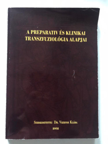 Dr. Vezendi Klra  (szerk.) - A preparativ s klinikai transzfuziolgia alapjai