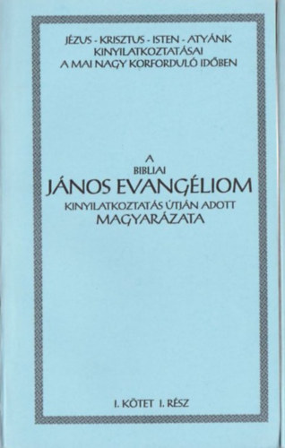 A bibliai Jnos evangliom kinyilatkoztats tjn adott magyarzata I. ktet I. rsz