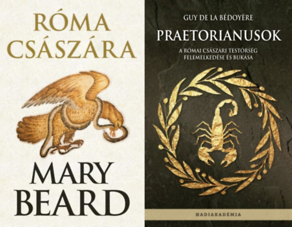 Guy de la Bdoyre Mary Beard - 2 m a rmai csszrkorrl: Praetorianusok - A rmai csszri testrsg felemelkedse s buksa + Rma csszra