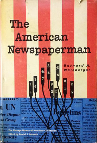 Bernard A. Weisberger - The American Newspaperman