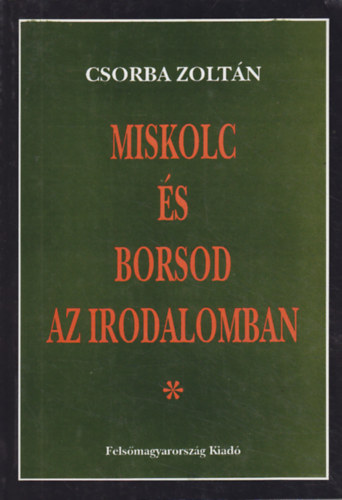 Csorba Zolt�n - Miskolc �s Borsod az irodalomban
