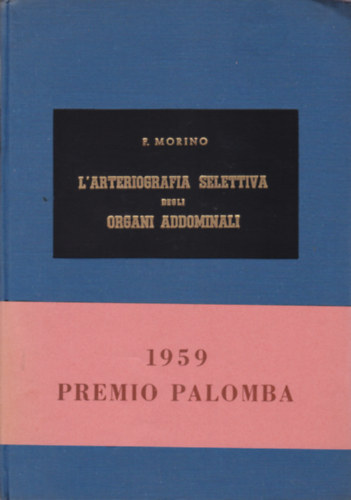 F. Morino - L'Arteriografia Selettiva degli Organi Addominali (Hasi szervek szelektv arteriogrfija - olasz nyelv)
