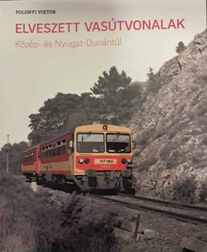 Polonyi Viktor - Elveszett vas�tvonalak K�z�p- �s Nyugat-Dun�nt�l