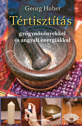 Georg Huber - Tértisztítás gyógynövényekkel és angyali energiákkal