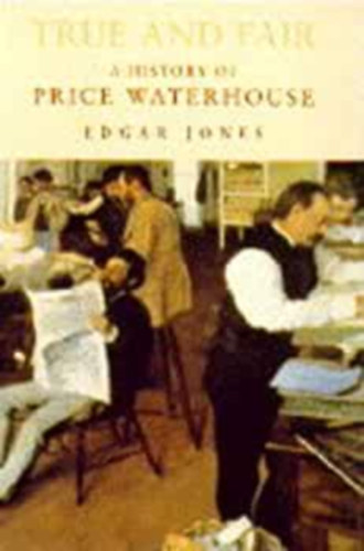 Edgar Jones - True And Fair: The History Of Price Waterhouse