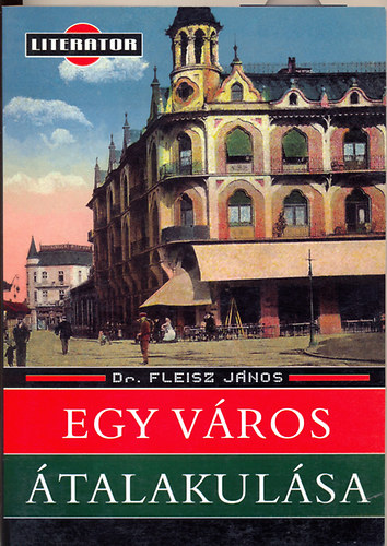 Dr. Fleisz J�nos - Egy v�ros �talakul�sa (Nagyv�rad)