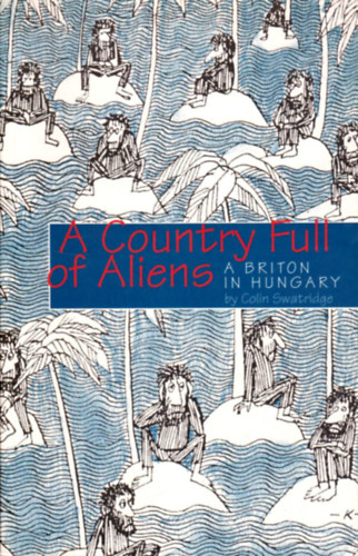 Colin Swatridge - A Country Full Of Aliens: A Briton in Hungary