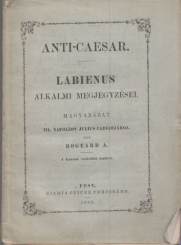 Rogeard A. - Labienus alkalmi megjegyzései - Magyarázat III. Napoleon Julius Caesarjához. (Anti-Caesar)