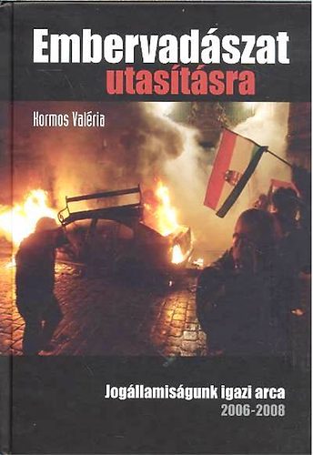 Kormos Val�ria - Embervad�szat utas�t�sra - Jog�llamis�gunk igazi arca 2006-2008.