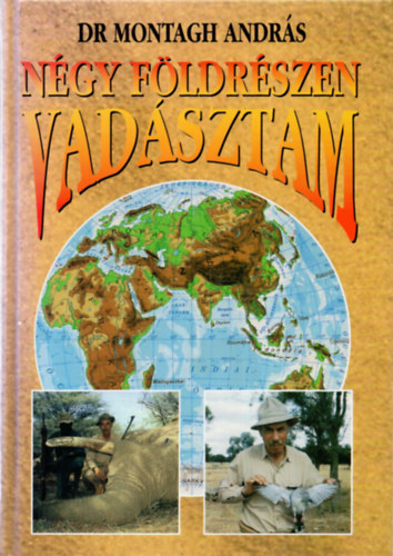 Dr. Montagh András - Négy földrészen vadásztam