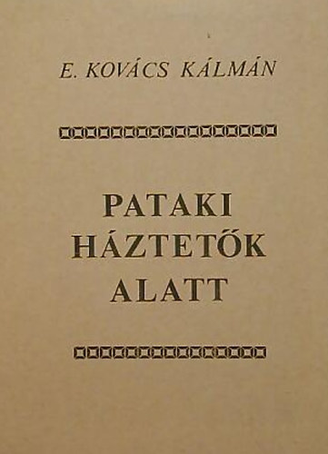 E. Kovács Kálmán - Pataki háztetők alatt