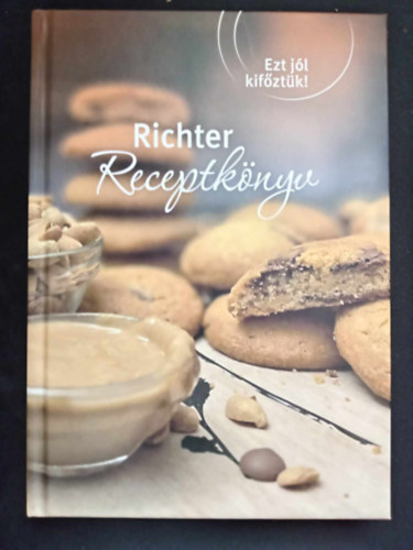 Benczdi Rka  (szerk.) - Ezt jl kifztk!: Richter receptknyv (Eltelek / Levesek / Ftelek / Egytltelek / Saltk / savanysgok / des desszertek / Ss desszertek)