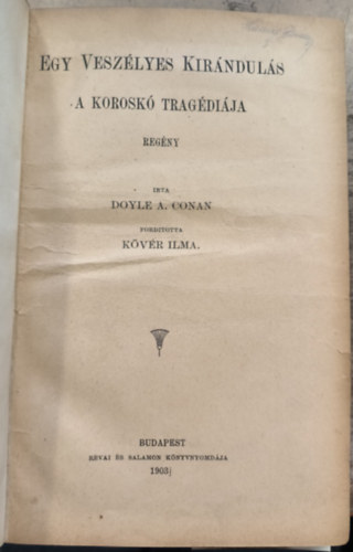 K�v�r Ilma  Doyle A. Conan (ford.) - Egy vesz�lyes kir�ndul�s - A korosk� trag�di�ja (I.kiad�s!)