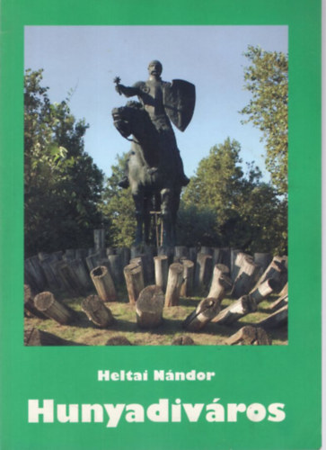Heltai N�ndor - Hunyadiv�ros - Utc�k, terek, kertek, �p�letek, csal�dok, sorsok