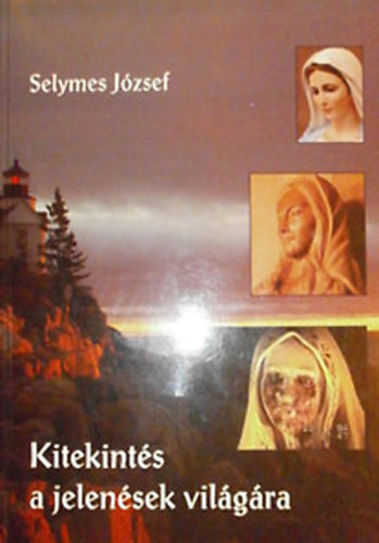 Selymes József - Kitekintés a jelenések világára