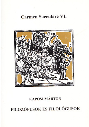 Kaposi Mrton - Filozfusok s filolgusok - Vlogatott tanulmnyok (Carmen Saeculare VI.)