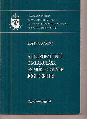 Boytha Gyrgy - Az Eurpai Uni kialakulsa s mkdsnek jogi keretei