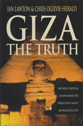 Ian Lawton & Chris Ogilvie-Herald - Giza: The Truth - The People, Politics and History Behind the World's Most Famous Archaeological Site