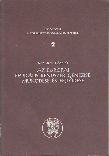 Makkai László - Az európai feudális rendszer genezise, működése és fejlődése