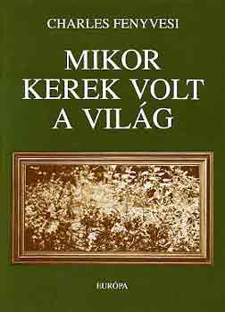 Charles Fenyvesi - Mikor kerek volt a vilg