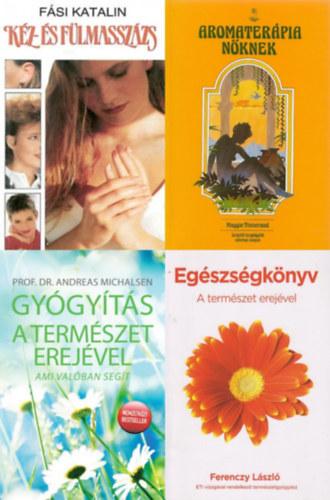 Maggie Tisserand, Ferenczy Lszl, Prof. Dr. Andreas Michalsen Fsi Katalin - 4 db termszetgygysz knyv: Aromaterpia nknek + Kz-s flmasszzs - Valamint egyb hzi gygymdok + Egszsgknyv - A termszet erejvel + Gygyts a termszet erejvel - Ami valban segt