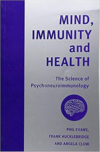 Hucklebridge Frank Evans Philip, Clow Angela Philip Evans - Mind, Immunity and Health: The Science of Psychoneuroimmunology