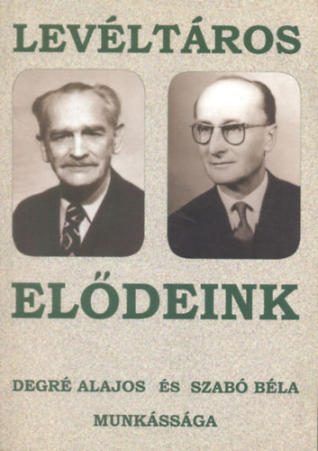 Levéltáros elődeink Degré Alajos és Szabó Béla munkássága