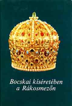 Csonka Ferenc-Szakály Ferenc - Bocskai kíséretében a Rákosmezőn (emlékiratok és iratok)