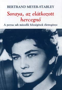 Bertrand Meyer-Stabley - Soraya, az eltkozott hercegn